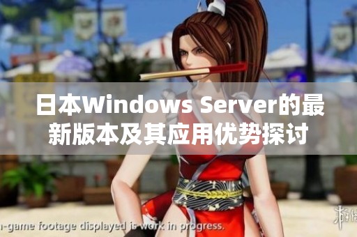 日本Windows Server的最新版本及其应用优势探讨