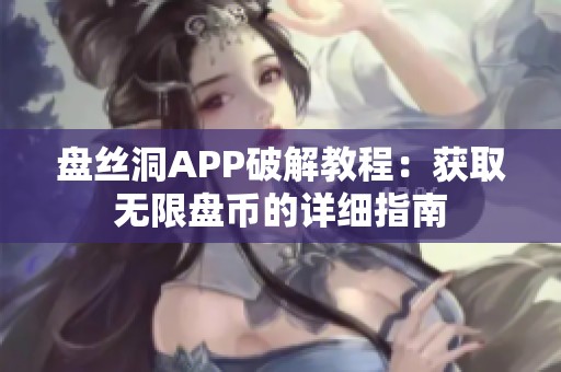 盘丝洞APP破解教程：获取无限盘币的详细指南