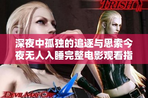 深夜中孤独的追逐与思索今夜无人入睡完整电影观看指南