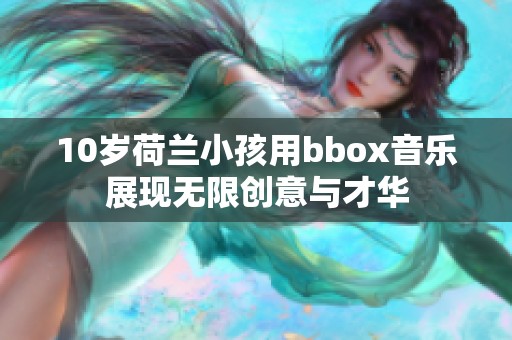 10岁荷兰小孩用bbox音乐展现无限创意与才华