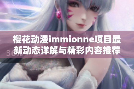 樱花动漫immionne项目最新动态详解与精彩内容推荐