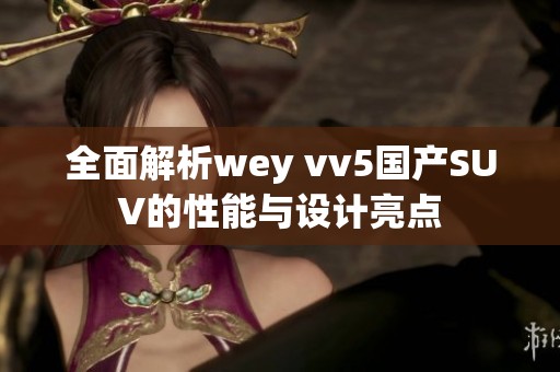 全面解析wey vv5国产SUV的性能与设计亮点