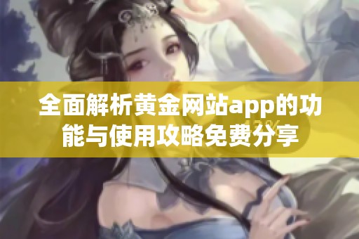 全面解析黄金网站app的功能与使用攻略免费分享