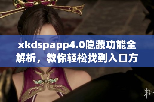 xkdspapp4.0隐藏功能全解析，教你轻松找到入口方法