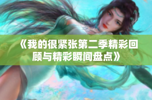 《我的很紧张第二季精彩回顾与精彩瞬间盘点》