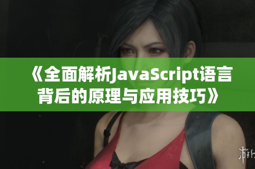 《全面解析JavaScript语言背后的原理与应用技巧》