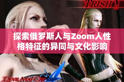 探索俄罗斯人与Zoom人性格特征的异同与文化影响