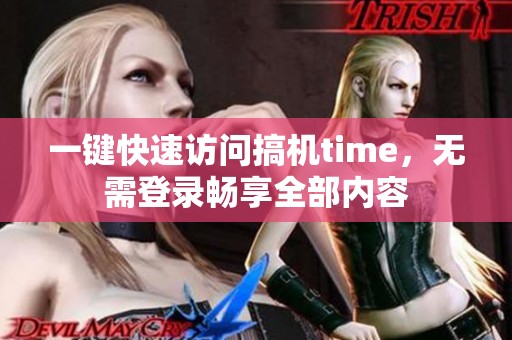 一键快速访问搞机time，无需登录畅享全部内容