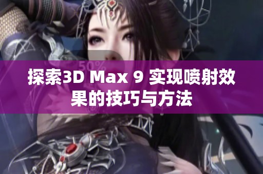 探索3D Max 9 实现喷射效果的技巧与方法