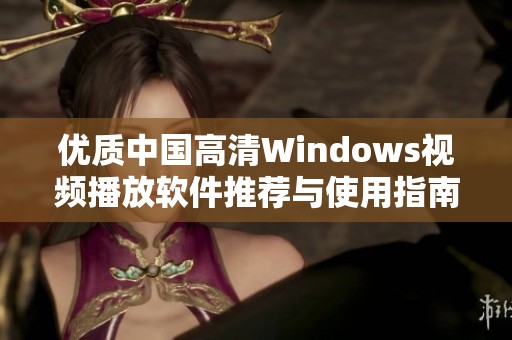 优质中国高清Windows视频播放软件推荐与使用指南