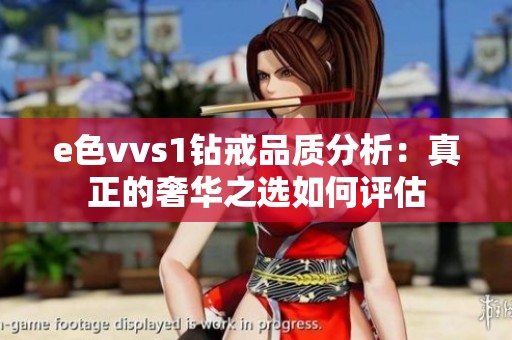 e色vvs1钻戒品质分析：真正的奢华之选如何评估