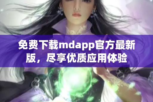 免费下载mdapp官方最新版，尽享优质应用体验