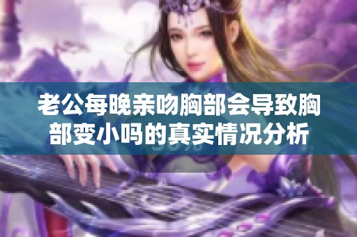 老公每晚亲吻胸部会导致胸部变小吗的真实情况分析