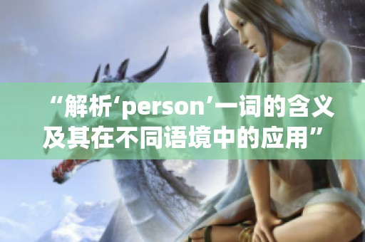 “解析‘person’一词的含义及其在不同语境中的应用”