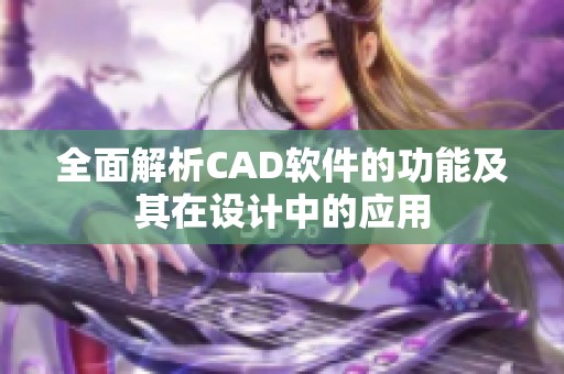 全面解析CAD软件的功能及其在设计中的应用