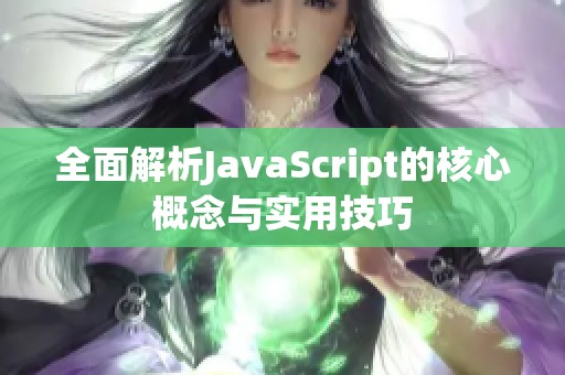 全面解析JavaScript的核心概念与实用技巧