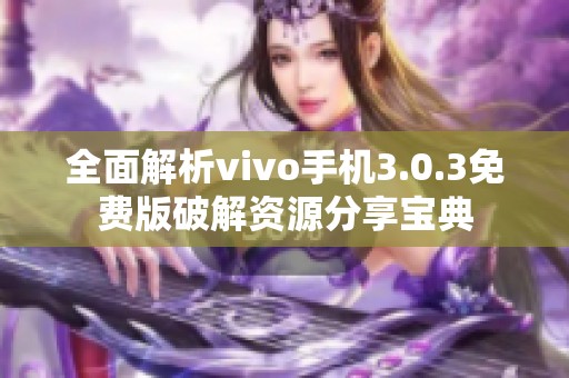 全面解析vivo手机3.0.3免费版破解资源分享宝典