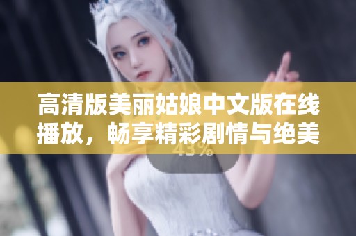 高清版美丽姑娘中文版在线播放，畅享精彩剧情与绝美画面