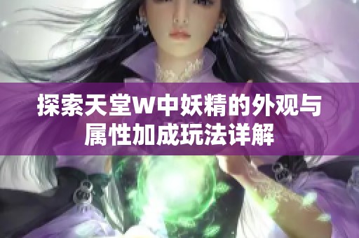 探索天堂W中妖精的外观与属性加成玩法详解