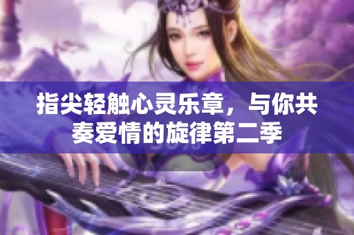 指尖轻触心灵乐章，与你共奏爱情的旋律第二季