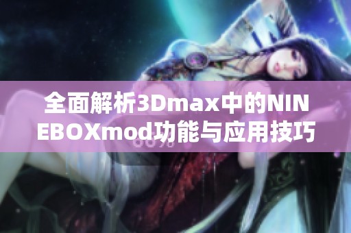 全面解析3Dmax中的NINEBOXmod功能与应用技巧