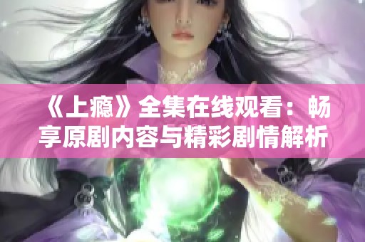 《上瘾》全集在线观看：畅享原剧内容与精彩剧情解析