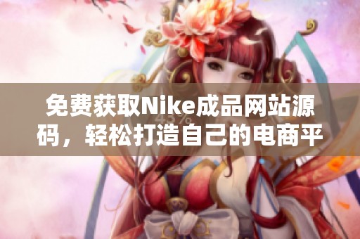 免费获取Nike成品网站源码，轻松打造自己的电商平台