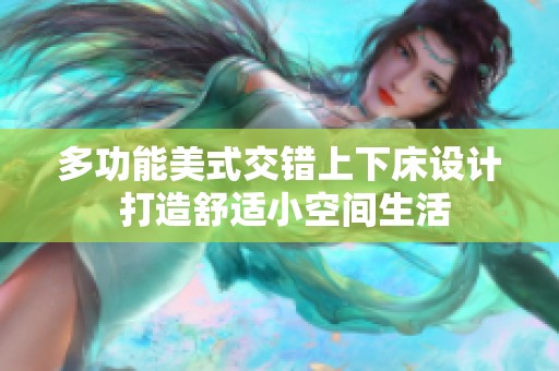 多功能美式交错上下床设计 打造舒适小空间生活