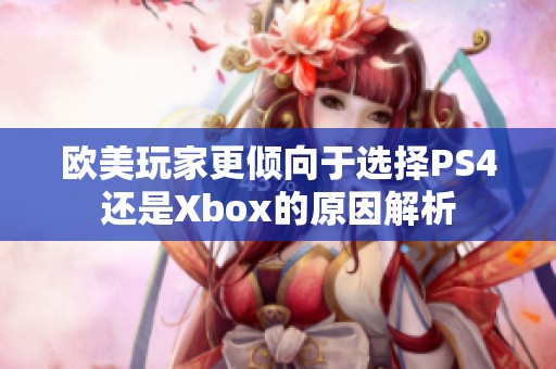 欧美玩家更倾向于选择PS4还是Xbox的原因解析