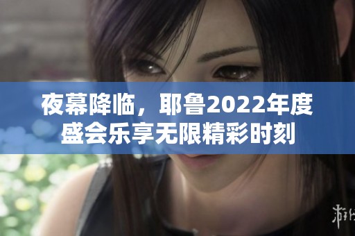 夜幕降临，耶鲁2022年度盛会乐享无限精彩时刻