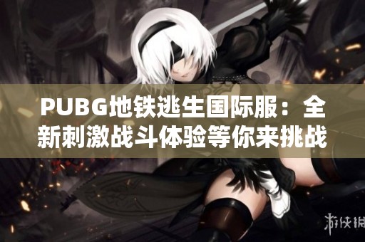 PUBG地铁逃生国际服：全新刺激战斗体验等你来挑战