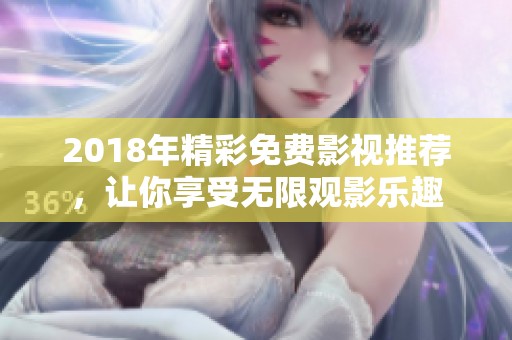 2018年精彩免费影视推荐，让你享受无限观影乐趣