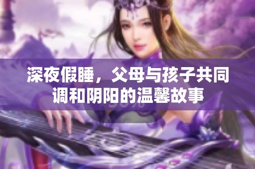 深夜假睡，父母与孩子共同调和阴阳的温馨故事