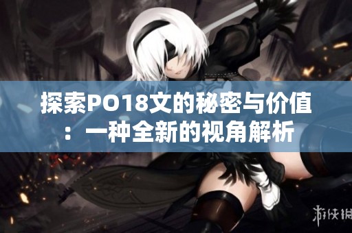 探索PO18文的秘密与价值：一种全新的视角解析