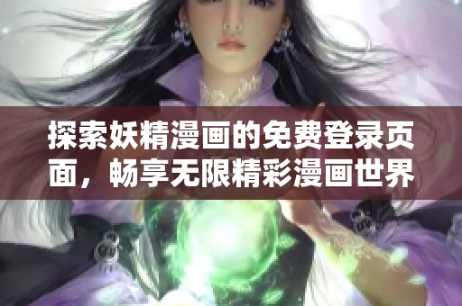 探索妖精漫画的免费登录页面，畅享无限精彩漫画世界