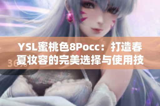 YSL蜜桃色8Pocc：打造春夏妆容的完美选择与使用技巧