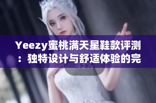 Yeezy蜜桃满天星鞋款评测：独特设计与舒适体验的完美结合