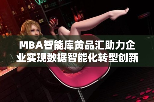 MBA智能库黄品汇助力企业实现数据智能化转型创新