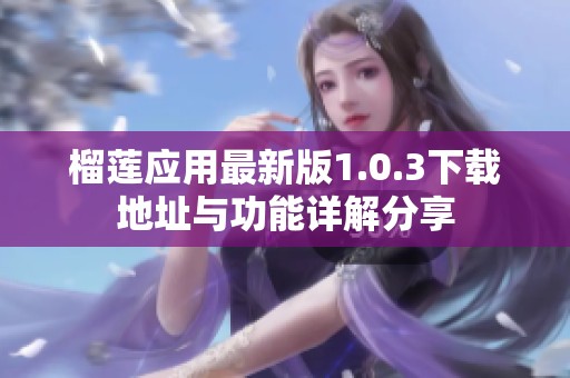 榴莲应用最新版1.0.3下载地址与功能详解分享