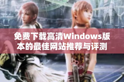 免费下载高清Windows版本的最佳网站推荐与评测