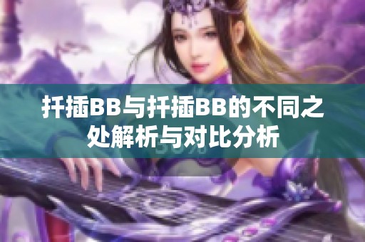 扦插BB与扦插BB的不同之处解析与对比分析