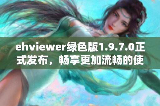 ehviewer绿色版1.9.7.0正式发布，畅享更加流畅的使用体验