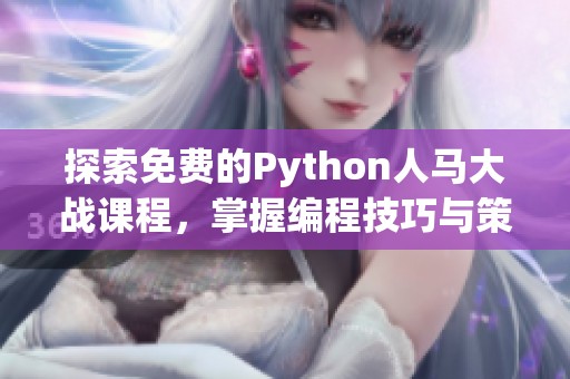 探索免费的Python人马大战课程，掌握编程技巧与策略