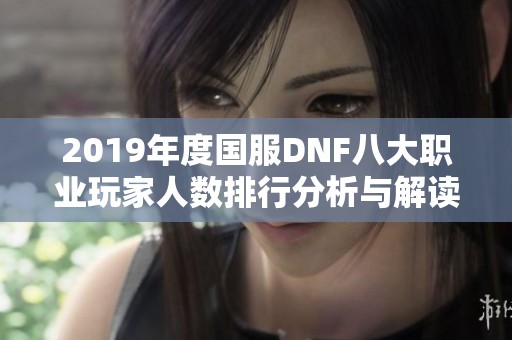 2019年度国服DNF八大职业玩家人数排行分析与解读