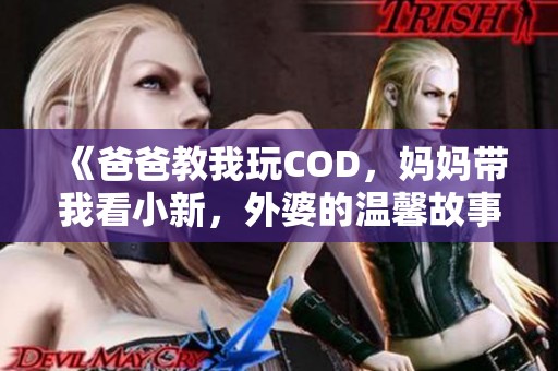 《爸爸教我玩COD，妈妈带我看小新，外婆的温馨故事》