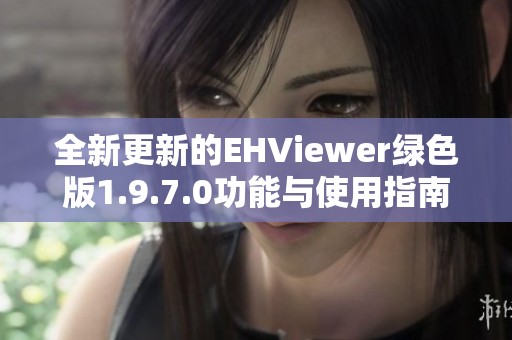 全新更新的EHViewer绿色版1.9.7.0功能与使用指南