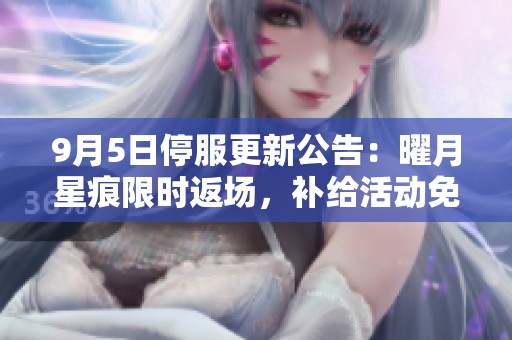 9月5日停服更新公告：曜月星痕限时返场，补给活动免单来袭！