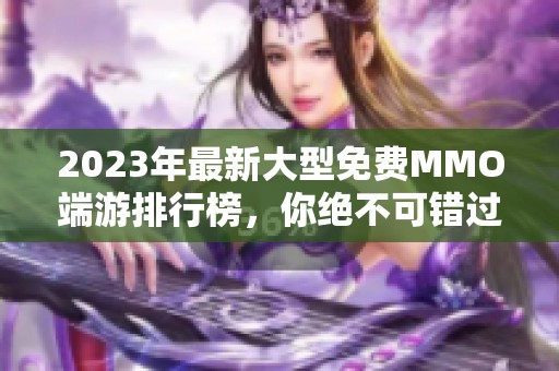 2023年最新大型免费MMO端游排行榜，你绝不可错过的热门网游推荐