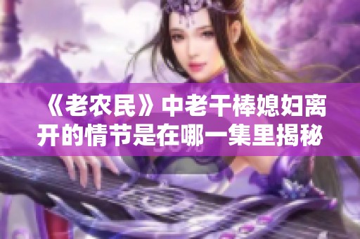 《老农民》中老干棒媳妇离开的情节是在哪一集里揭秘