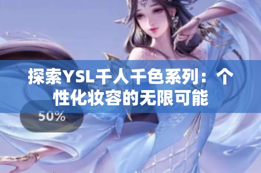 探索YSL千人千色系列：个性化妆容的无限可能